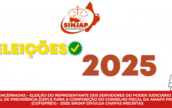 INSCRIÇÕES ENCERRADAS – ELEIÇÃO DO REPRESENTANTE DOS SERVIDORES DO PODER JUDICIÁRIO NO CONSELHO ESTADUAL DE PREVIDÊNCIA (CEP) E PARA A COMPOSIÇÃO DO CONSELHO FISCAL DA AMAPÁ PREVIDÊNCIA (COFISPREV) – 2025: SINJAP DIVULGA CHAPAS INSCRITAS