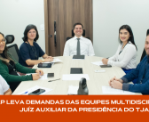 SINJAP LEVA DEMANDAS DAS EQUIPES MULTIDISCIPLINARES AO JUÍZ AUXILIAR DA PRESIDÊNCIA DO TJAP